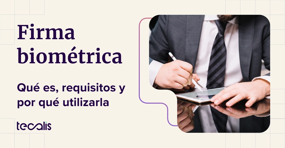 Firma biométrica: qué es, requisitos, casos de uso y por qué utilizarla